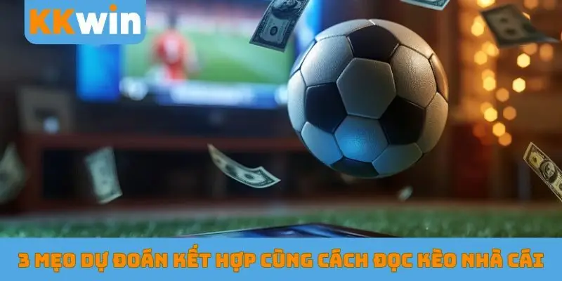 3 mẹo dự đoán kết hợp cùng cách đọc kèo nhà cái