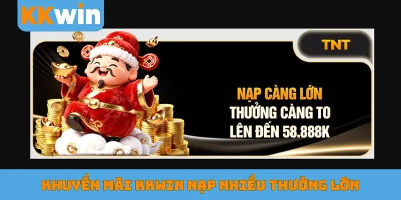 Khuyến mãi KKWIN nạp nhiều thưởng lớn