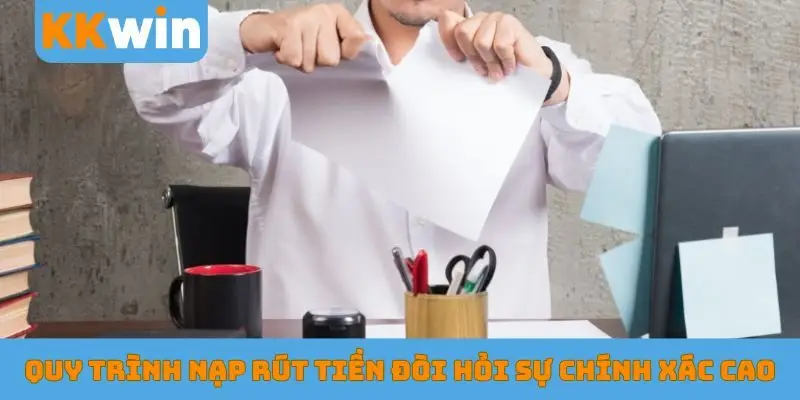 Quy trình nạp rút tiền đòi hỏi sự chính xác cao