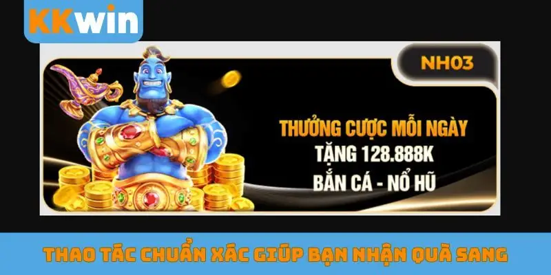 Thao tác chuẩn xác giúp bạn nhận quà sang